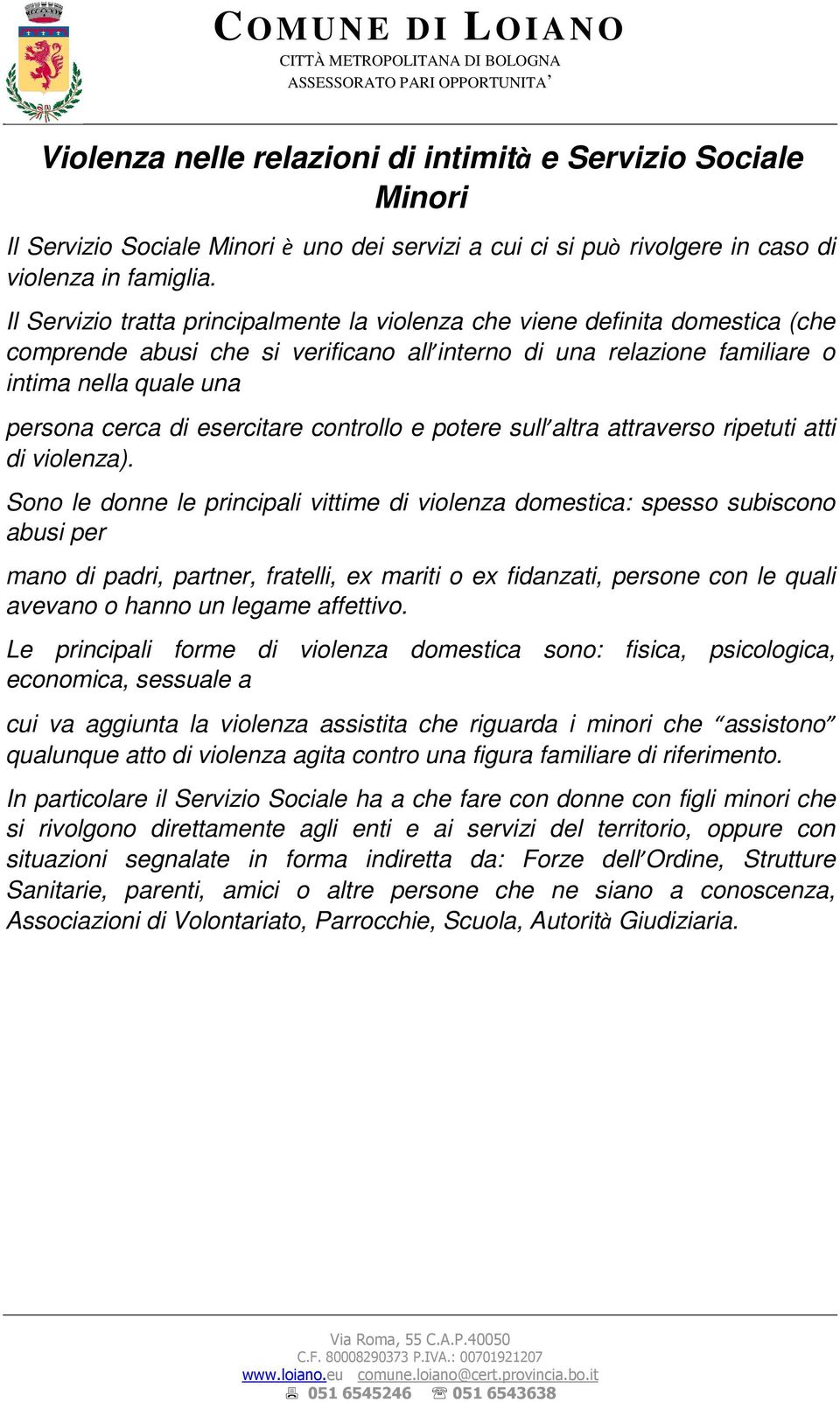 esercitare controllo e potere sull altra attraverso ripetuti atti di violenza).