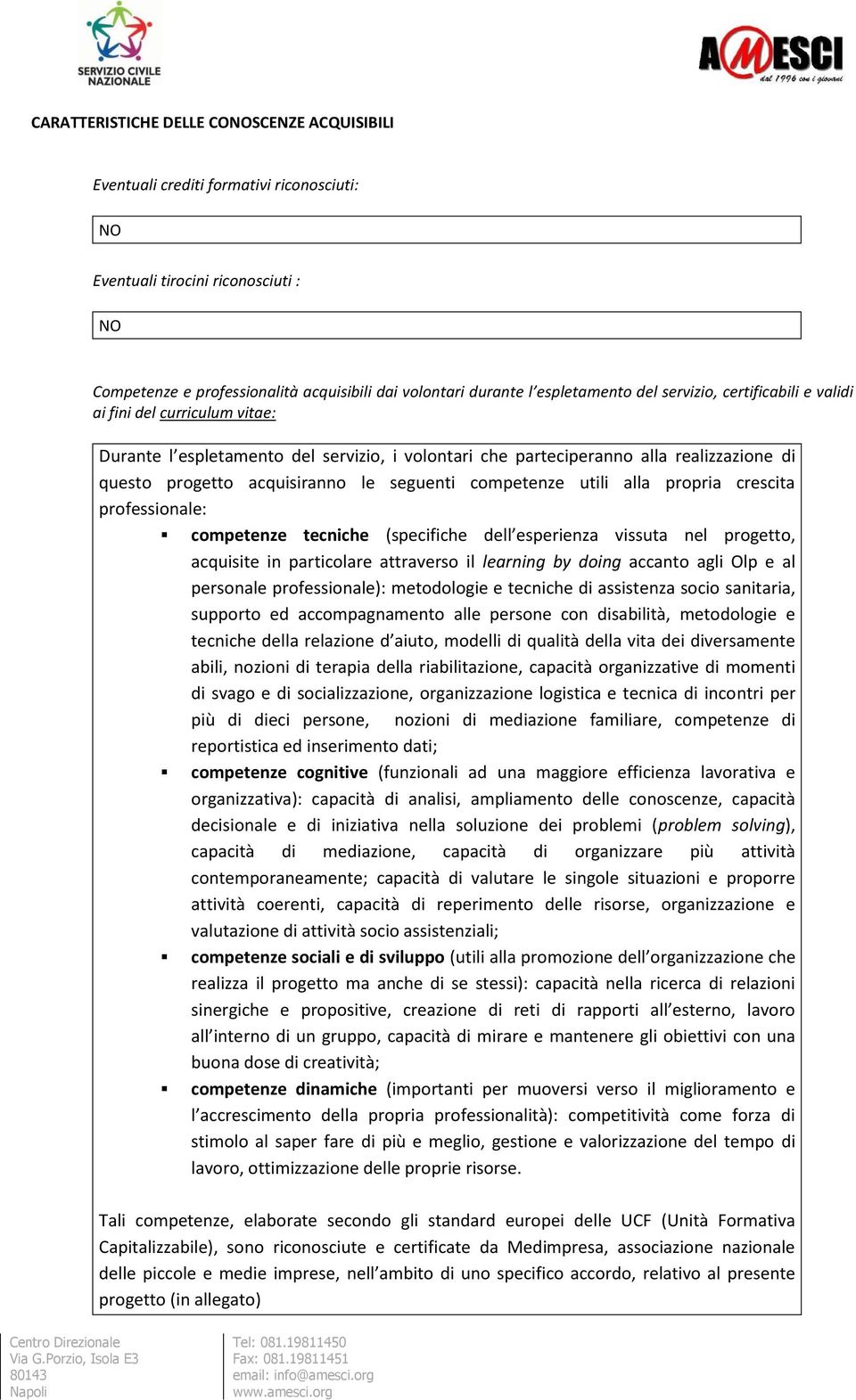 le seguenti competenze utili alla propria crescita professionale: competenze tecniche (specifiche dell esperienza vissuta nel progetto, acquisite in particolare attraverso il learning by doing