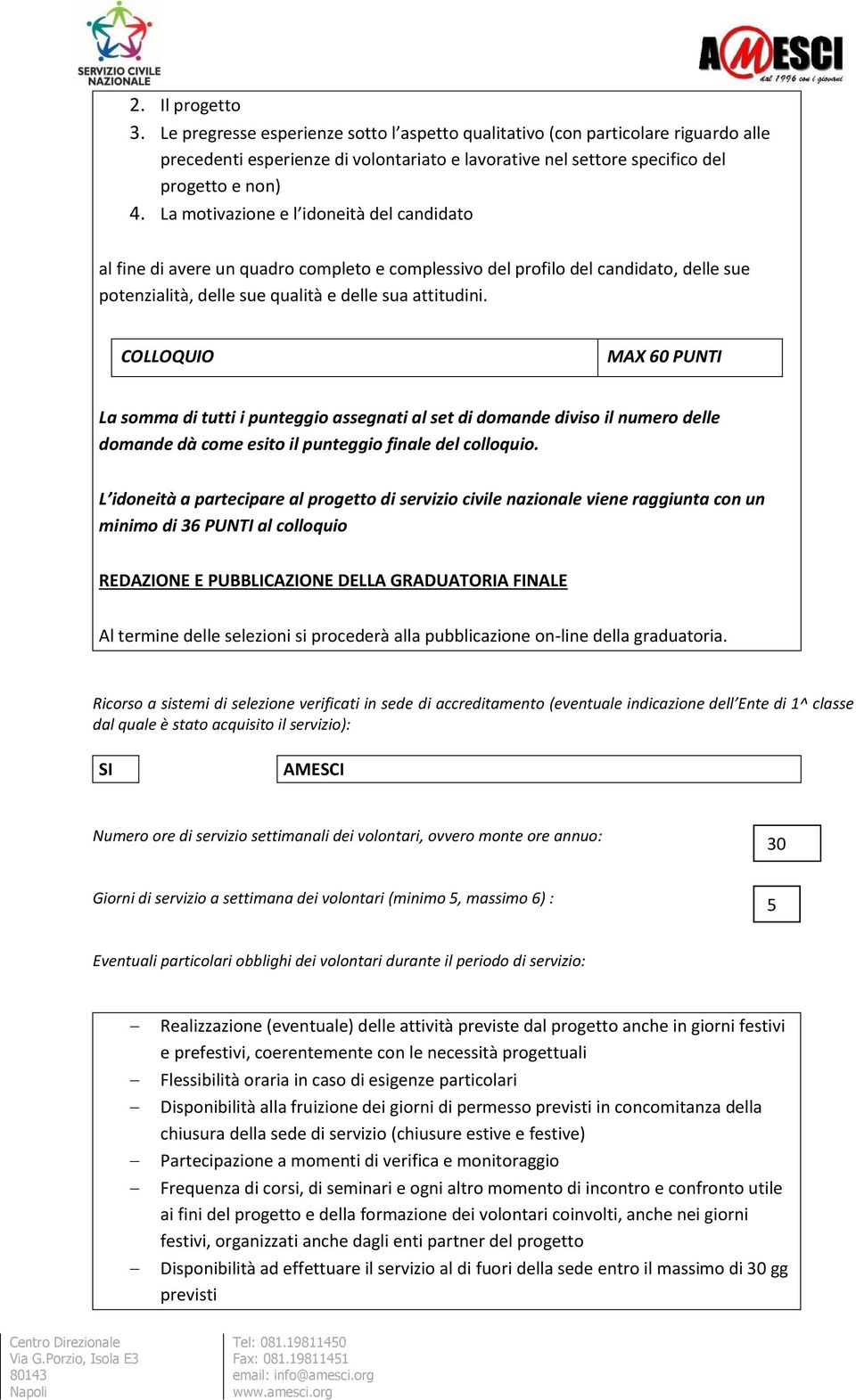 COLLOQUIO MAX 60 PUNTI La somma di tutti i punteggio assegnati al set di domande diviso il numero delle domande dà come esito il punteggio finale del colloquio.