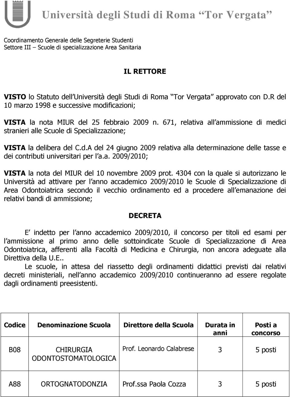 671, relativa all ammissione di medici stranieri alle Scuole di Specializzazione; VISTA la delibera del C.d.A del 24 giugno 2009 relativa alla determinazione delle tasse e dei contributi universitari per l a.