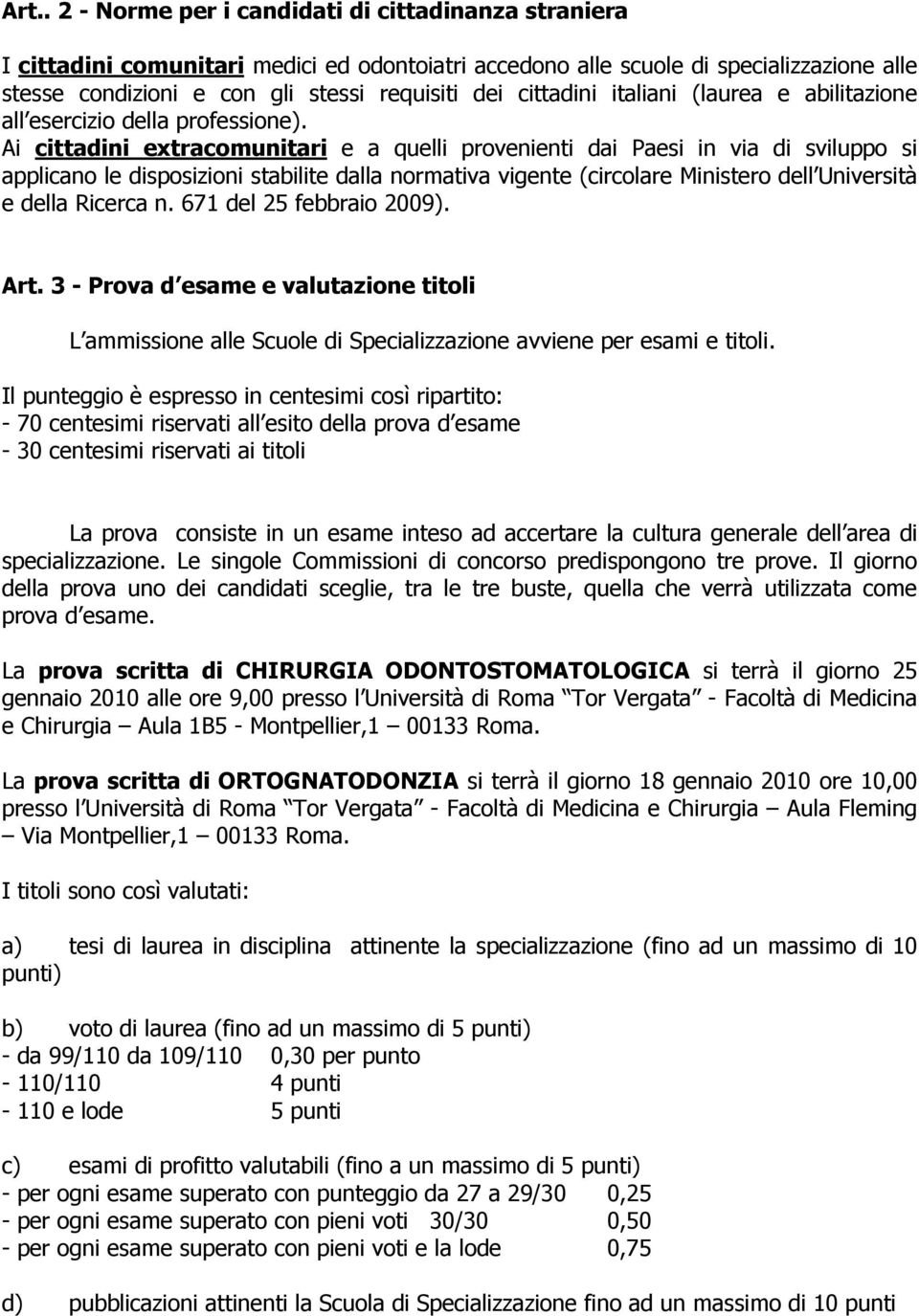 Ai cittadini extracomunitari e a quelli provenienti dai Paesi in via di sviluppo si applicano le disposizioni stabilite dalla normativa vigente (circolare Ministero dell Università e della Ricerca n.