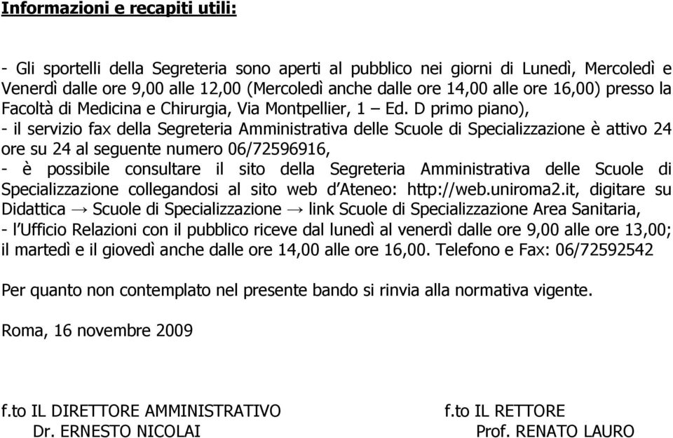 D primo piano), - il servizio fax della Segreteria Amministrativa delle Scuole di Specializzazione è attivo 24 ore su 24 al seguente numero 06/72596916, - è possibile consultare il sito della