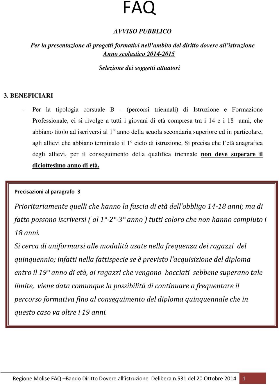 iscriversi al 1 anno della scuola secondaria superiore ed in particolare, agli allievi che abbiano terminato il 1 ciclo di istruzione.