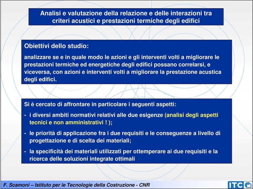 Si è cercato di affrontare in particolare i seguenti aspetti: - i diversi ambiti normativi relativi alle due esigenze (analisi degli aspetti tecnici e non amministrativi!