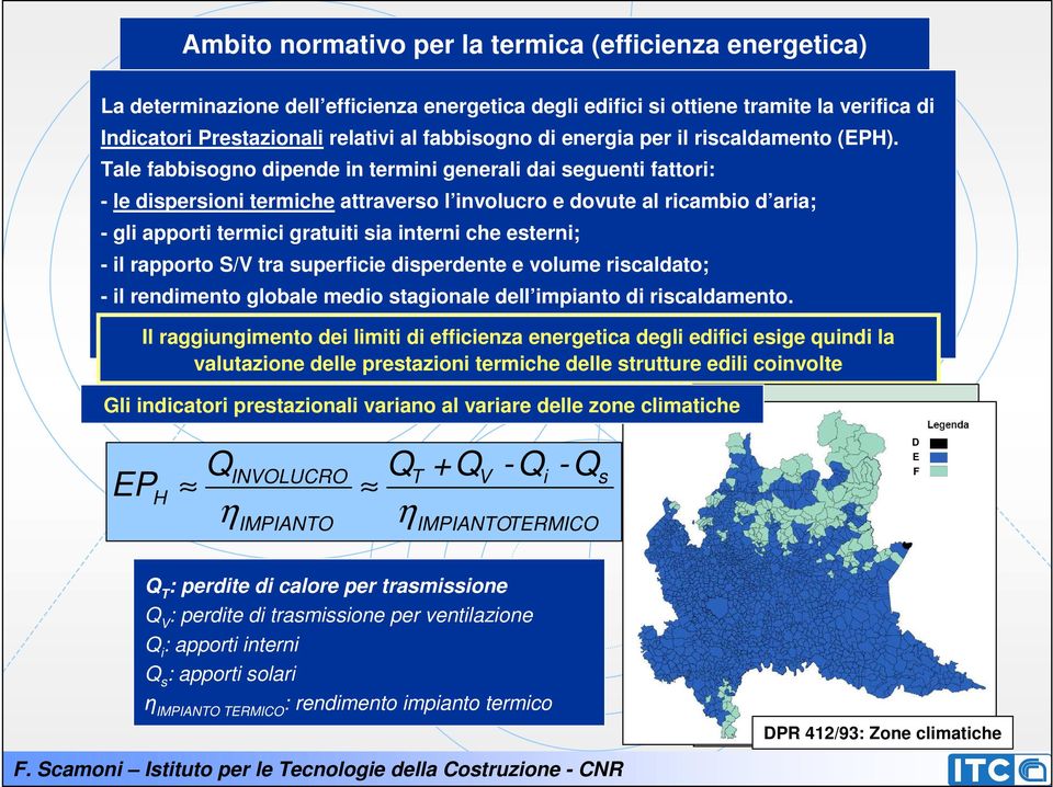 Tale fabbisogno dipende in termini generali dai seguenti fattori: - le dispersioni termiche attraverso l involucro e dovute al ricambio d aria; - gli apporti termici gratuiti sia interni che esterni;