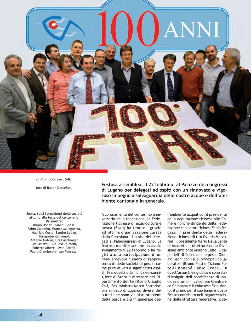 Da sinistra: Bruno Donati, Gianni Gnesa, Fabio Colombo, Franca Malaguerra, Maurizio Costa, Sandro Leban, Hanspeter Ogi Ampi, Antonio Gabusi, Urs Luechinger, Josi Arizzoli, Claudio Jelmoni, Roberto