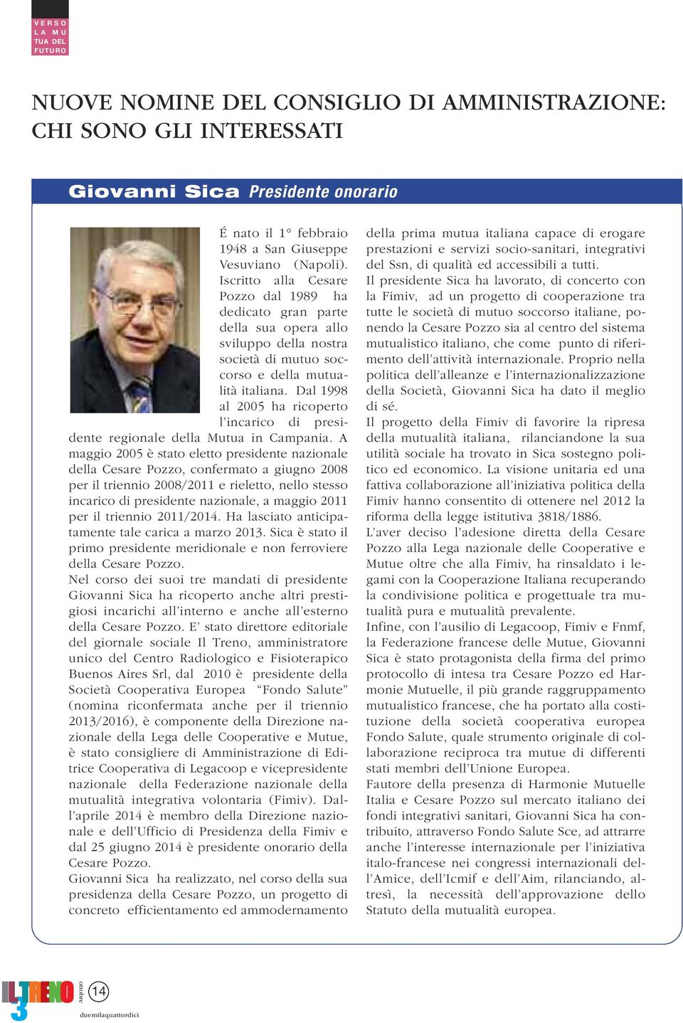 Dal 1998 al 2005 ha ricoperto l incarico di presidente regionale della Mutua in Campania.