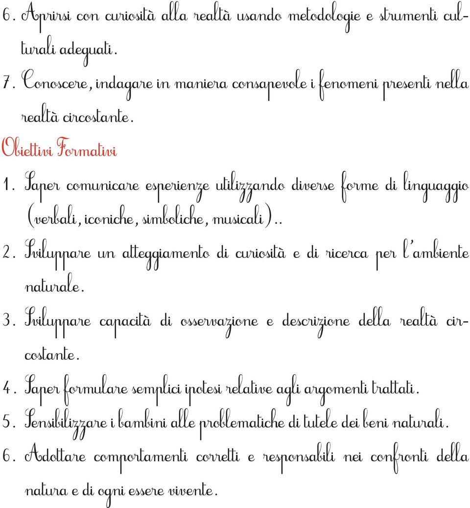 Sviluppare un atteggiamento di curiosità e di ricerca per l ambiente naturale. 3. Sviluppare capacità di osservazione e descrizione della realtà circostante. 4.