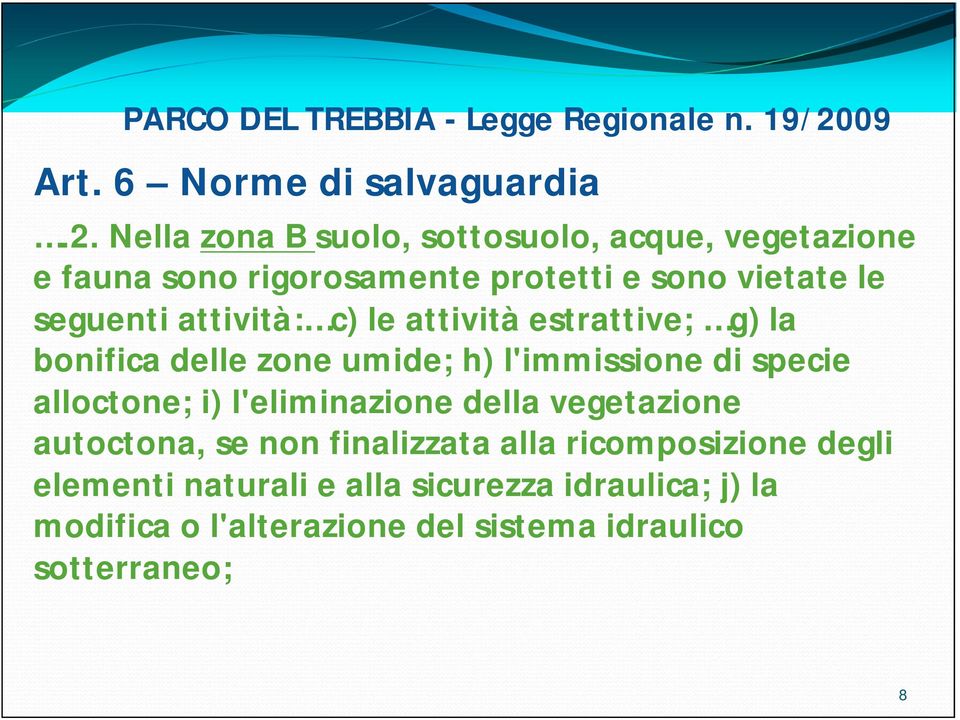 Nella zona B suolo, sottosuolo, acque, vegetazione e fauna sono rigorosamente protetti e sono vietate le seguenti attività: c)