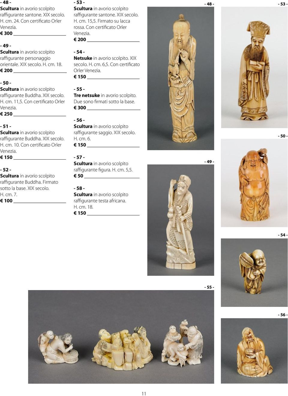 - 53 - raffigurante santone. XIX secolo. H. cm. 15,5. Firmato su lacca rossa. Con certificato Orler Venezia. - 54 - Netsuke in avorio scolpito. XIX secolo. H. cm. 6,5. Con certificato Orler Venezia. - 55 - Tre netsuke in avorio scolpito.