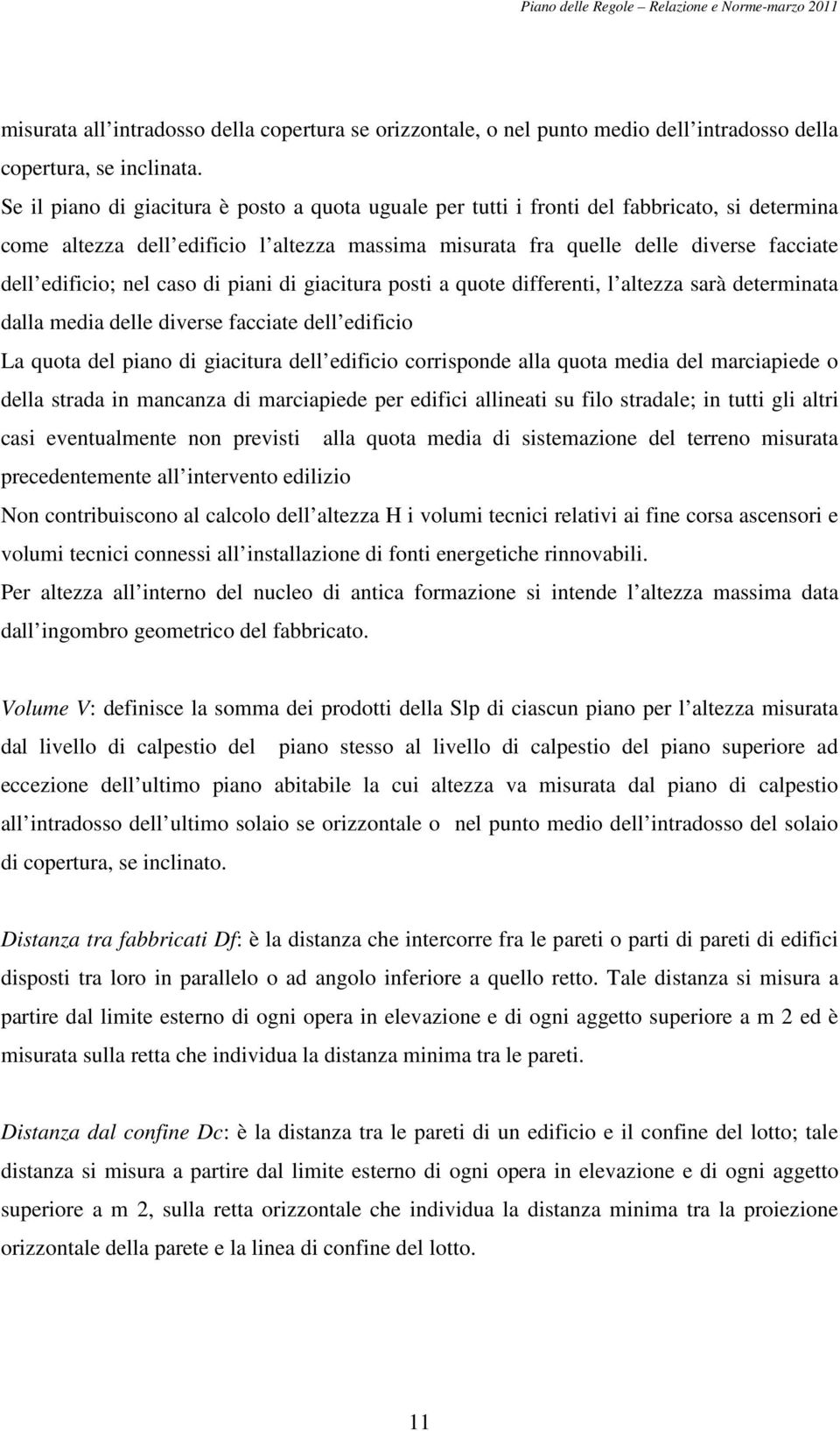 nel caso di piani di giacitura posti a quote differenti, l altezza sarà determinata dalla media delle diverse facciate dell edificio La quota del piano di giacitura dell edificio corrisponde alla