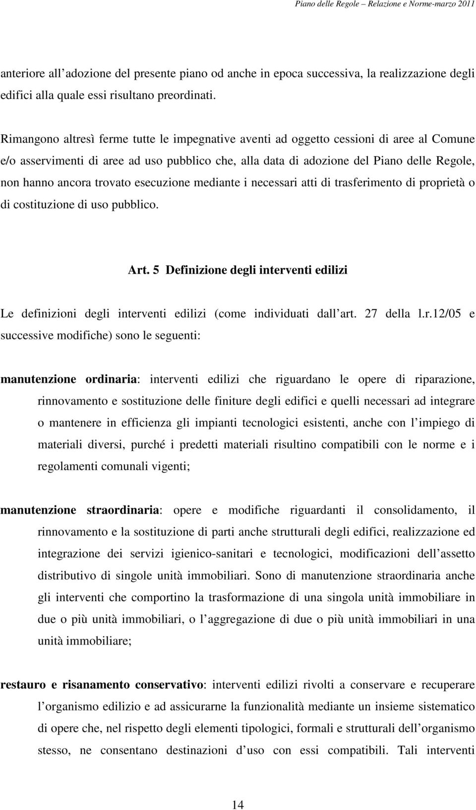 trovato esecuzione mediante i necessari atti di trasferimento di proprietà o di costituzione di uso pubblico. Art.