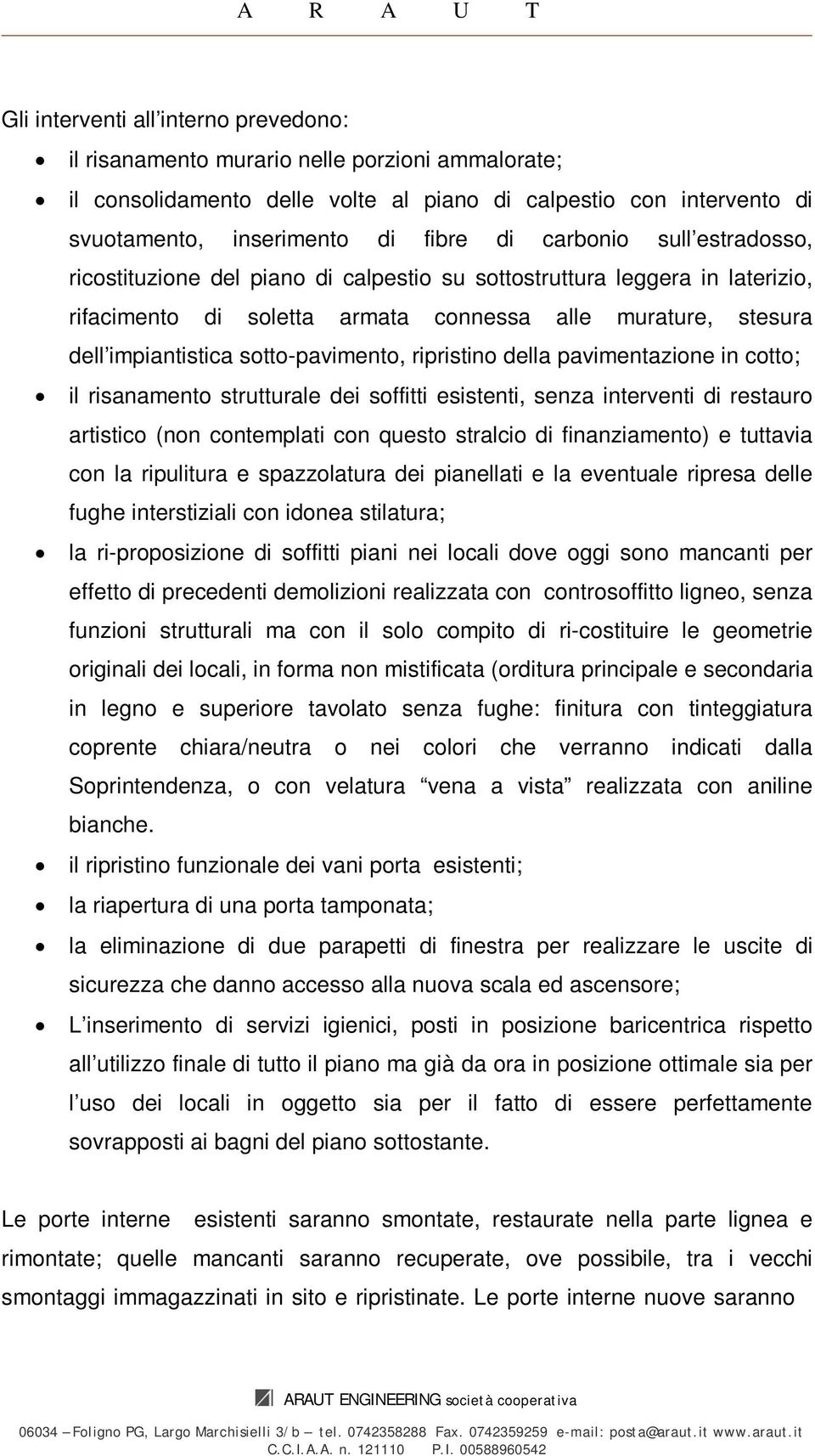 sotto-pavimento, ripristino della pavimentazione in cotto; il risanamento strutturale dei soffitti esistenti, senza interventi di restauro artistico (non contemplati con questo stralcio di