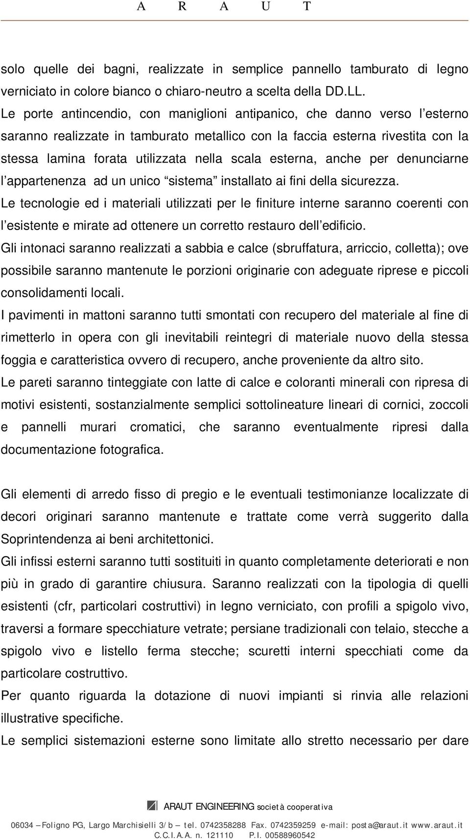 esterna, anche per denunciarne l appartenenza ad un unico sistema installato ai fini della sicurezza.