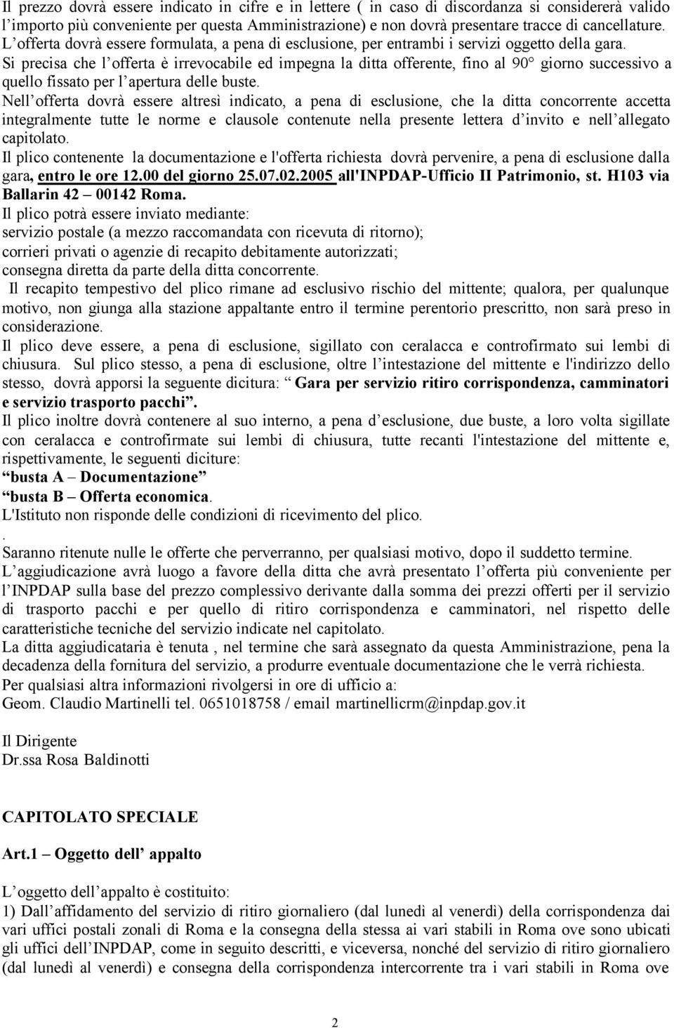 Si precisa che l offerta è irrevocabile ed impegna la ditta offerente, fino al 90 giorno successivo a quello fissato per l apertura delle buste.