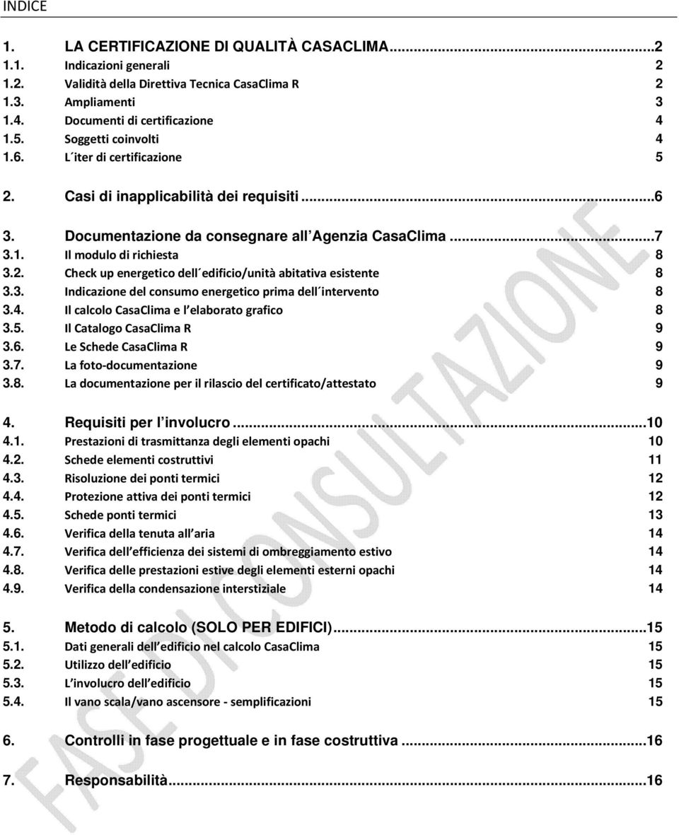 3. Indicazione del consumo energetico prima dell intervento 8 3.4. Il calcolo CasaClima e l elaborato grafico 8 3.5. Il Catalogo CasaClima R 9 3.6. Le Schede CasaClima R 9 3.7.