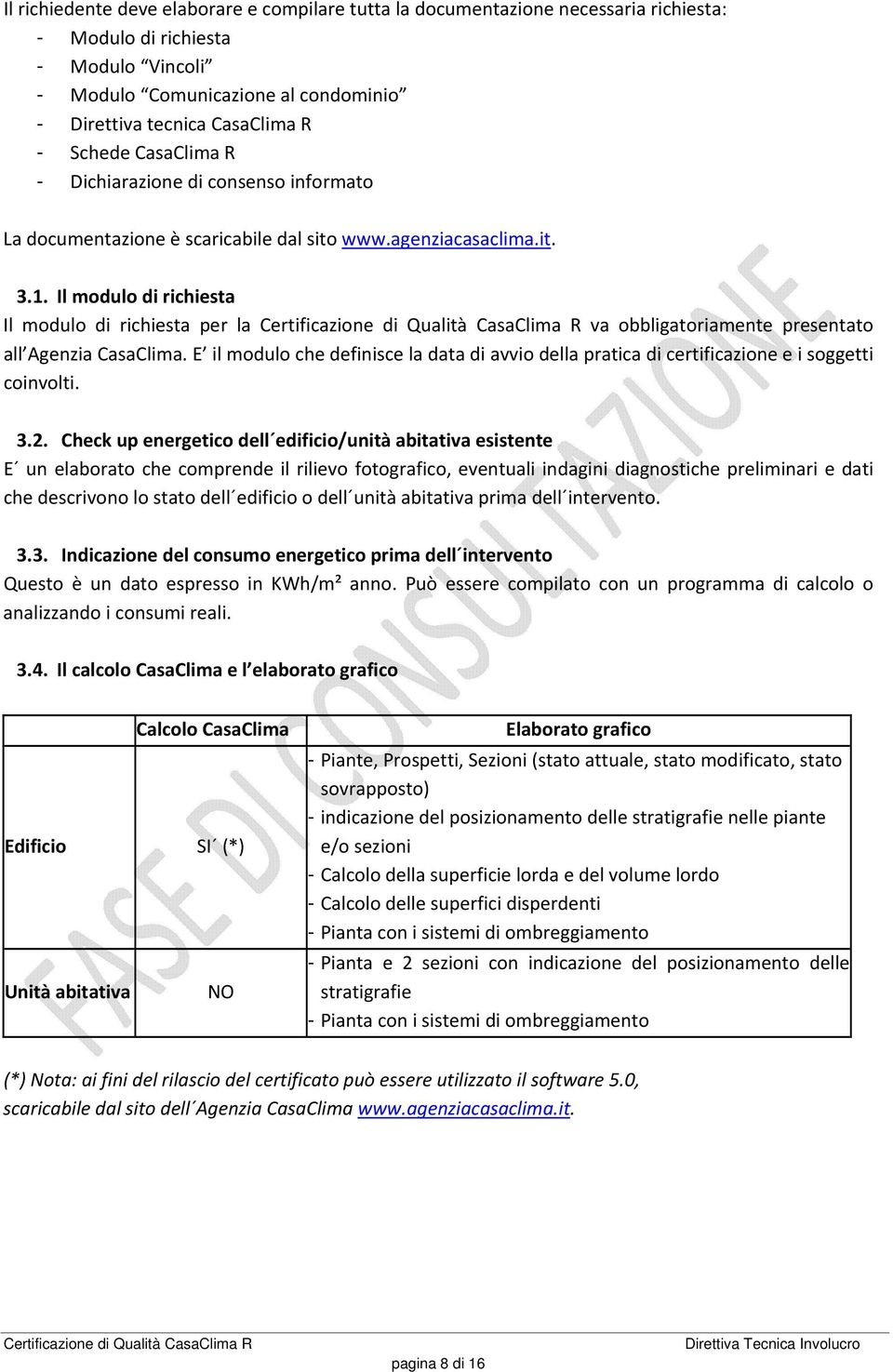 Il modulo di richiesta Il modulo di richiesta per la va obbligatoriamente presentato all Agenzia CasaClima.