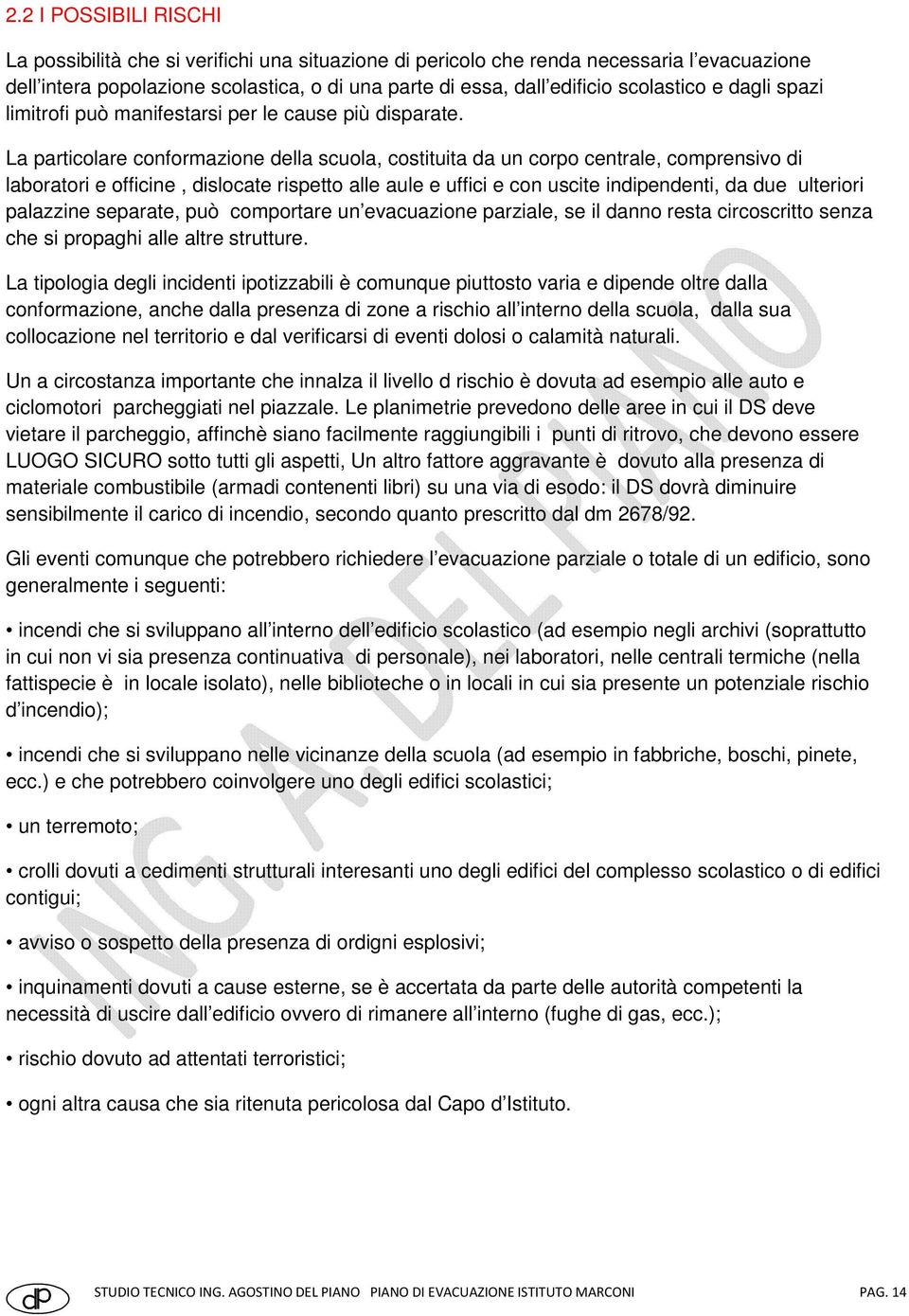 La particolare conformazione della scuola, costituita da un corpo centrale, comprensivo di laboratori e officine, dislocate rispetto alle aule e uffici e con uscite indipendenti, da due ulteriori