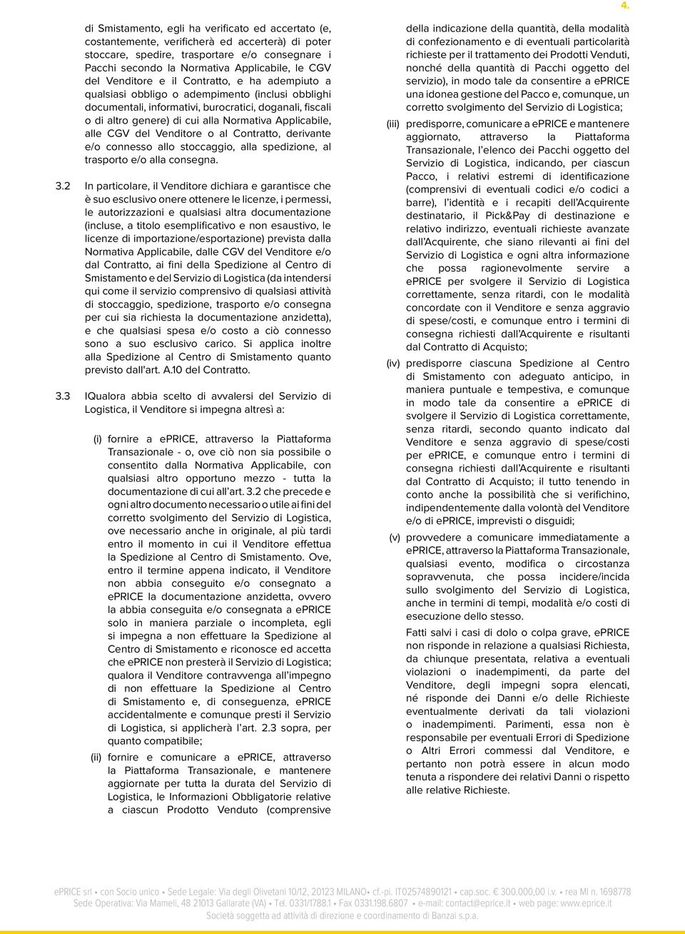 Applicabile, alle CGV del Venditore o al Contratto, derivante e/o connesso allo stoccaggio, alla spedizione, al trasporto e/o alla consegna. 3.