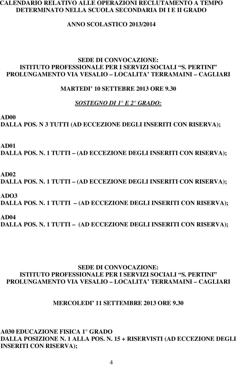 N 3 TUTTI (AD ECCEZIONE DEGLI INSERITI CON AD01 DALLA POS. N. 1 TUTTI (AD ECCEZIONE DEGLI INSERITI CON AD02 DALLA POS. N. 1 TUTTI (AD ECCEZIONE DEGLI INSERITI CON ADO3 DALLA POS. N. 1 TUTTI (AD ECCEZIONE DEGLI INSERITI CON AD04 DALLA POS.