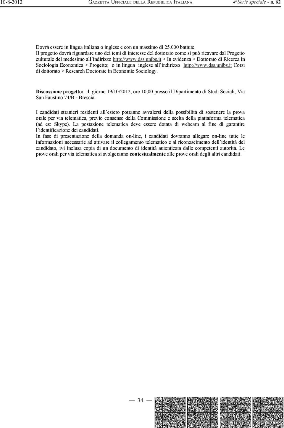 it > In evidenza > Dottorato di Ricerca in Sociologia Economica > Progetto; o in lingua inglese all indirizzo http://www.dss.unibs.it Corsi di dottorato > Research Doctorate in Economic Sociology.