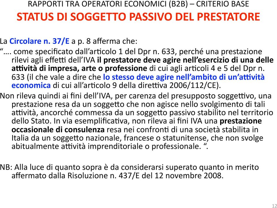 633 (il che vale a dire che lo stesso deve agire nell ambito di un akvità economica di cui all ar9colo 9 della direeva 2006/112/CE).