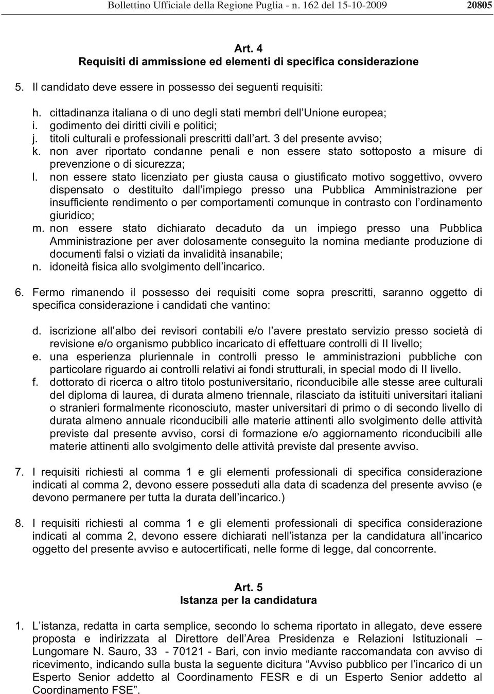 titoli culturali e professionali prescritti dall art. 3 del presente avviso; k. non aver riportato condanne penali e non essere stato sottoposto a misure di prevenzione o di sicurezza; l.