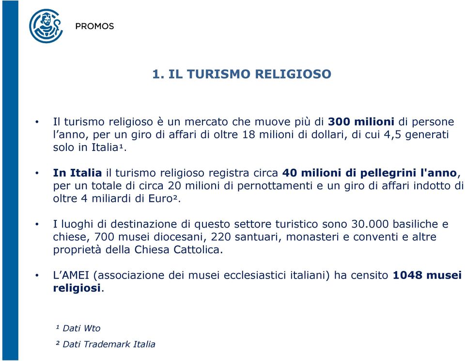 In Italia il turismo religioso registra circa 40 milioni di pellegrini l'anno, per un totale di circa 20 milioni di pernottamenti e un giro di affari indotto di oltre 4