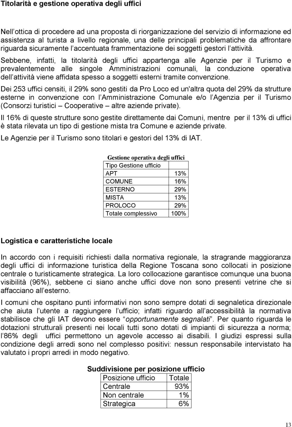 Sebbene, infatti, la titlarità degli uffici appartenga alle Agenzie per il Turism e prevalentemente alle single Amministrazini cmunali, la cnduzine perativa dell attività viene affidata spess a