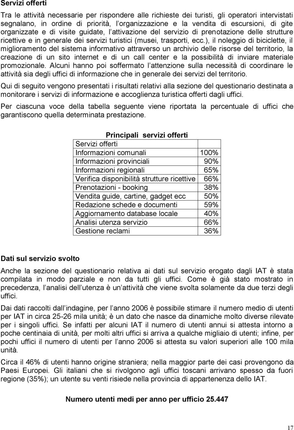 ), il nleggi di biciclette, il miglirament del sistema infrmativ attravers un archivi delle risrse del territri, la creazine di un sit internet e di un call center e la pssibilità di inviare