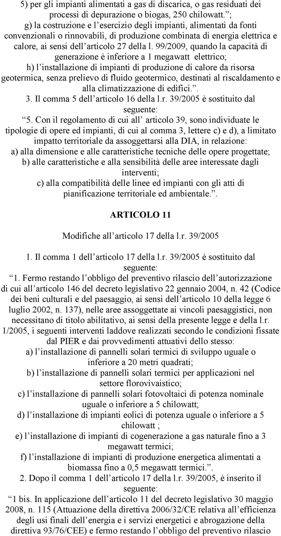 99/2009, quando la capacità di generazione è inferiore a 1 megawatt elettrico; h) l installazione di impianti di produzione di calore da risorsa geotermica, senza prelievo di fluido geotermico,