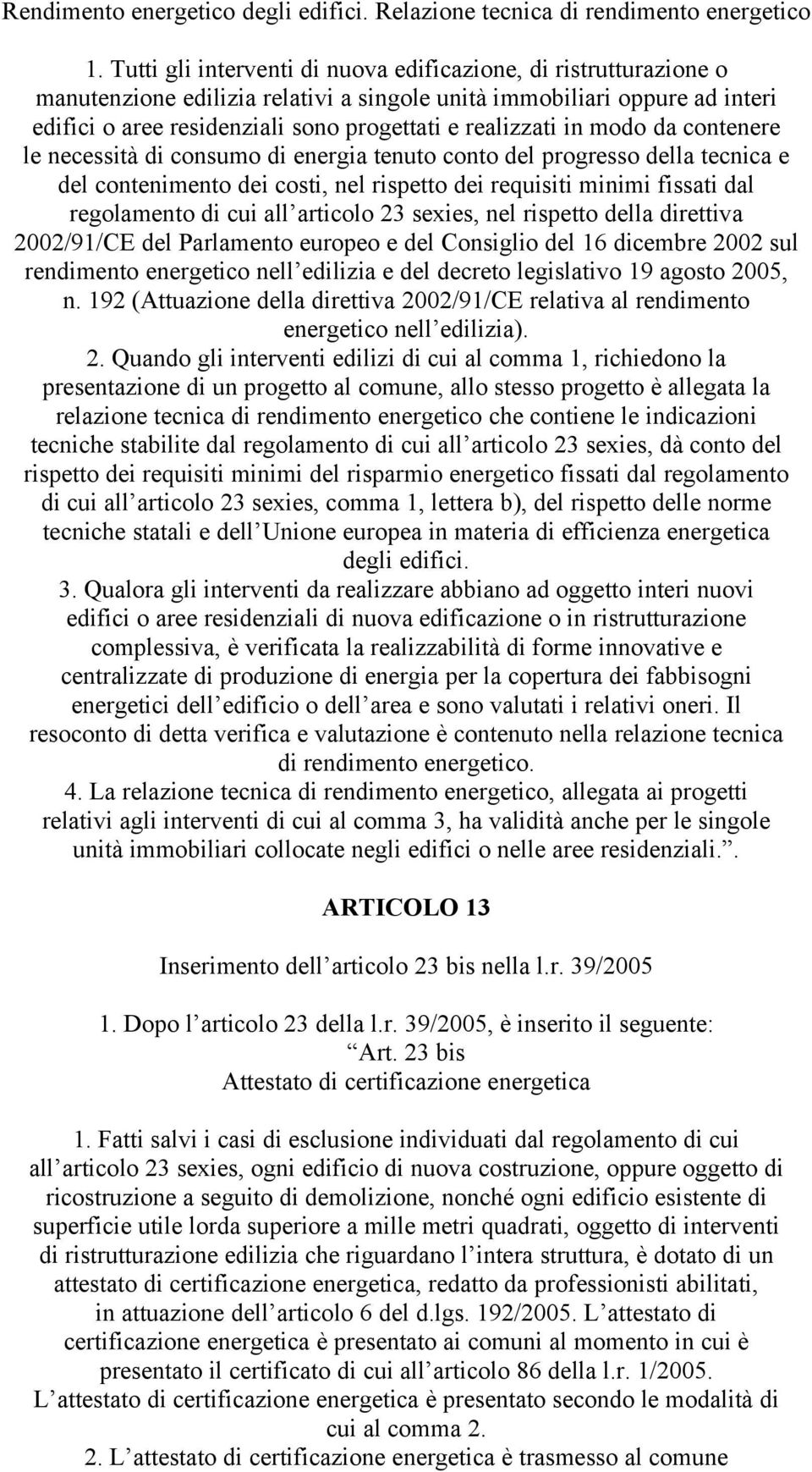 in modo da contenere le necessità di consumo di energia tenuto conto del progresso della tecnica e del contenimento dei costi, nel rispetto dei requisiti minimi fissati dal regolamento di cui all