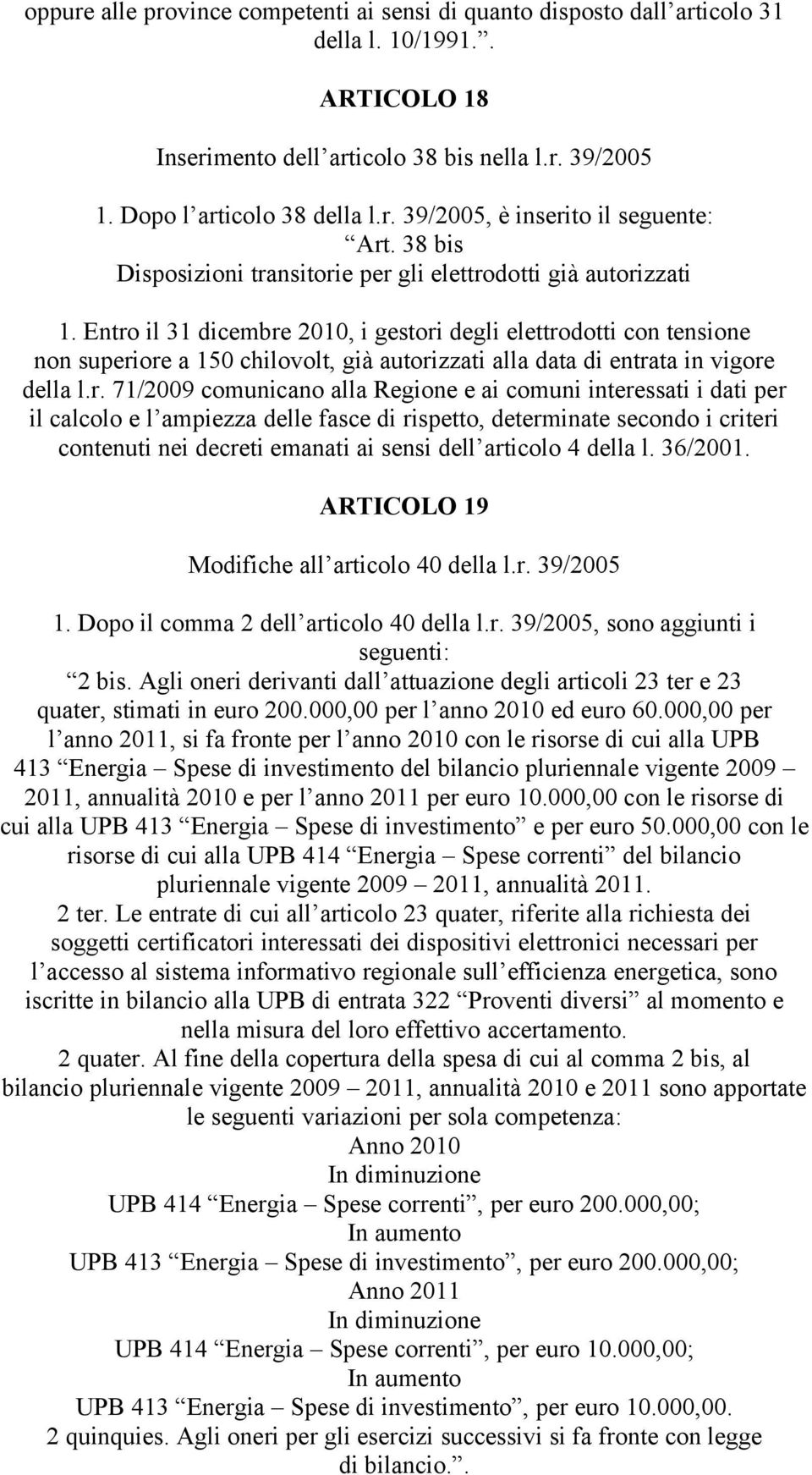 Entro il 31 dicembre 2010, i gestori degli elettrodotti con tensione non superiore a 150 chilovolt, già autorizzati alla data di entrata in vigore della l.r. 71/2009 comunicano alla Regione e ai