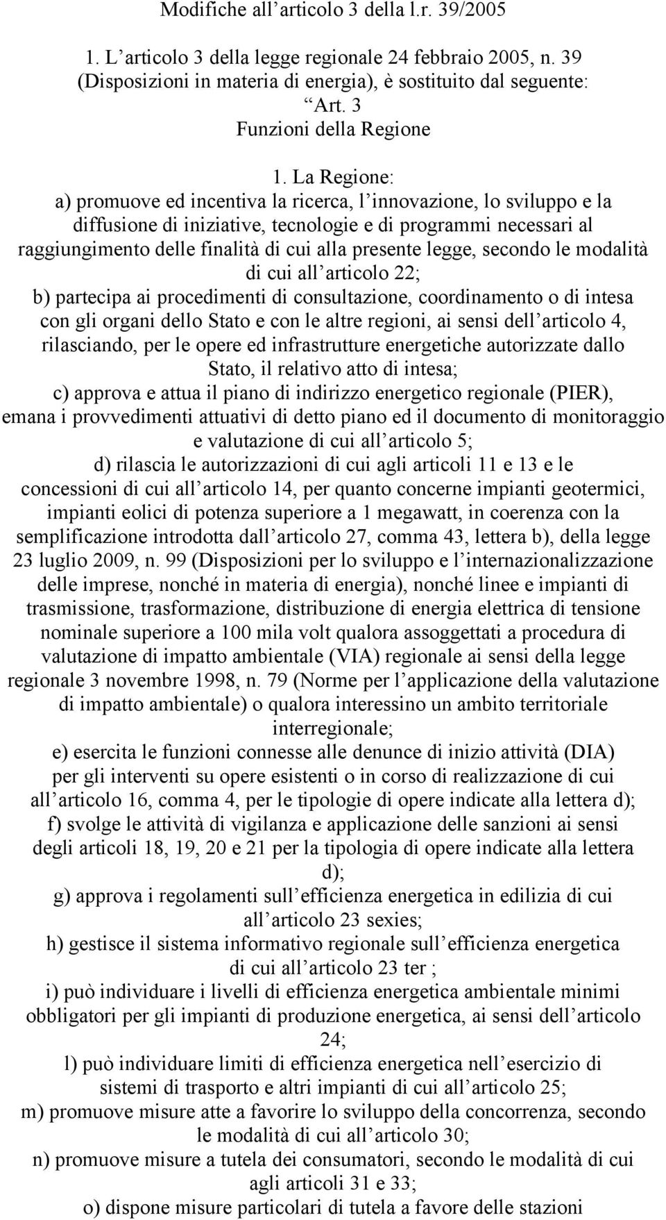 legge, secondo le modalità di cui all articolo 22; b) partecipa ai procedimenti di consultazione, coordinamento o di intesa con gli organi dello Stato e con le altre regioni, ai sensi dell articolo