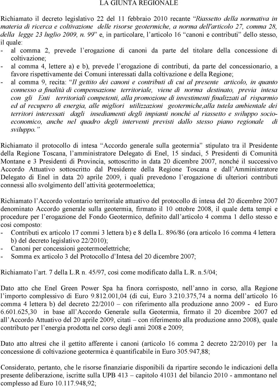 99 e, in particolare, l articolo 16 canoni e contributi dello stesso, il quale: - al comma 2, prevede l erogazione di canoni da parte del titolare della concessione di coltivazione; - al comma 4,