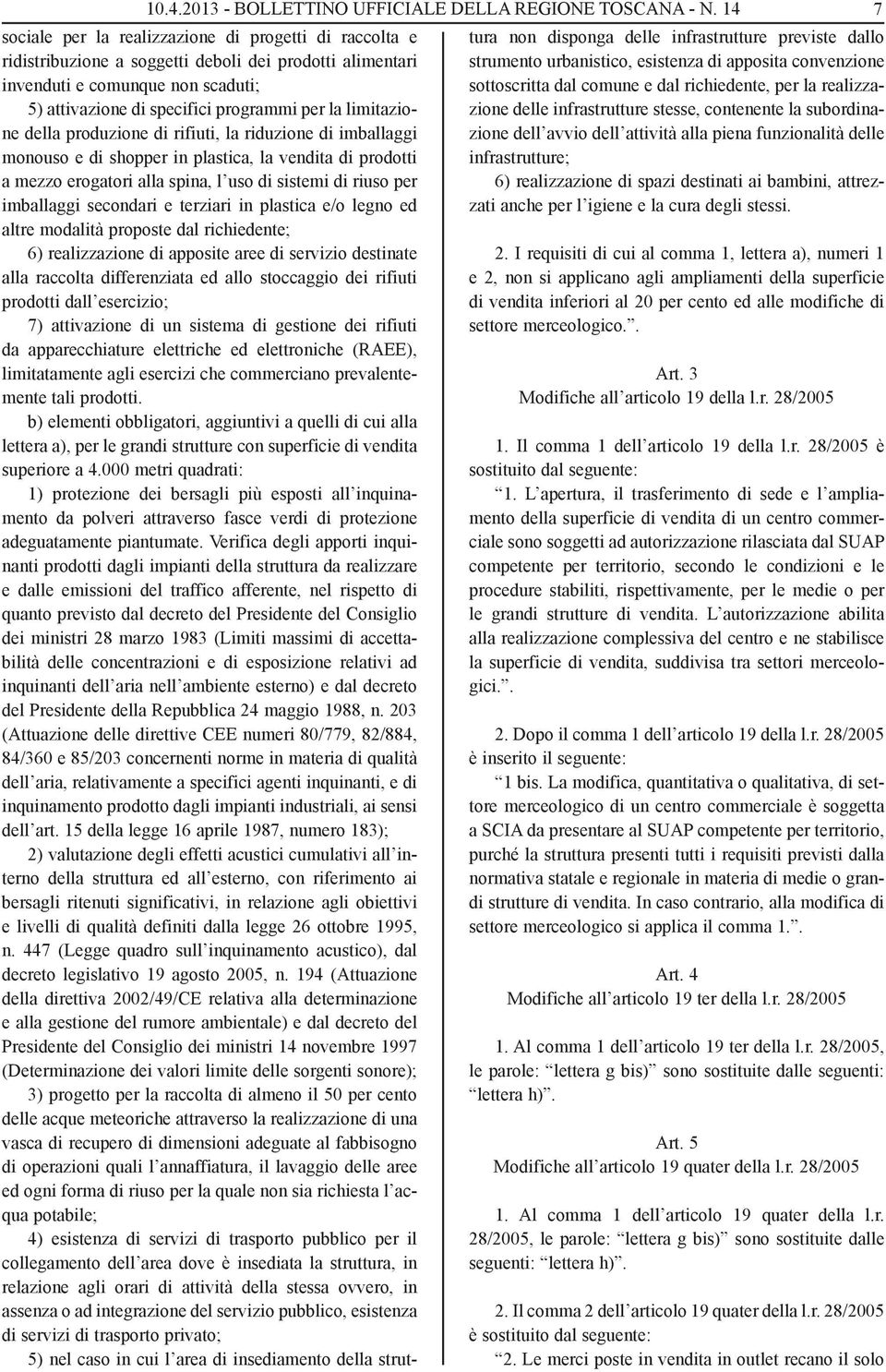 limitazione della produzione di rifiuti, la riduzione di imballaggi monouso e di shopper in plastica, la vendita di prodotti a mezzo erogatori alla spina, l uso di sistemi di riuso per imballaggi