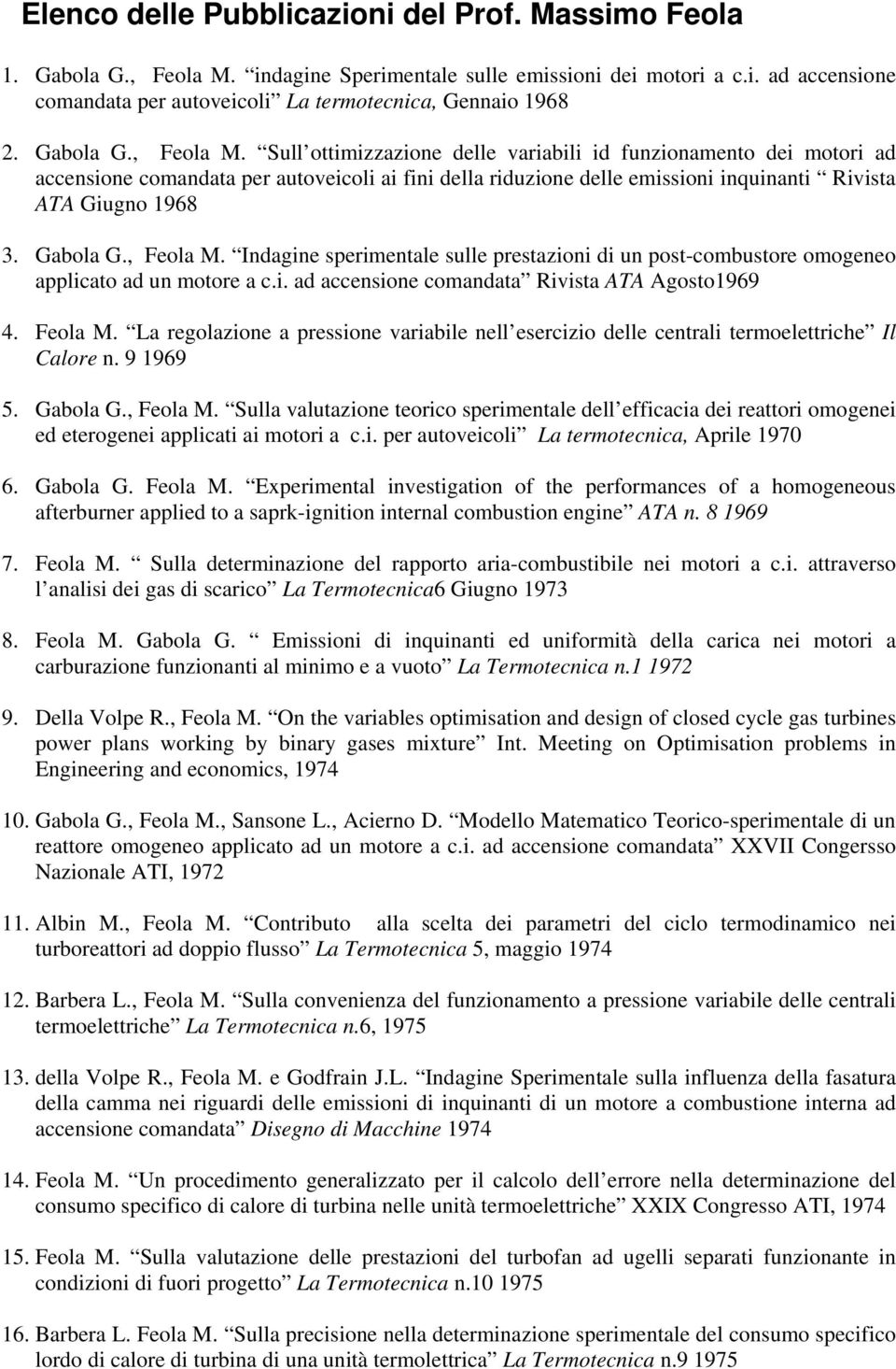 Sull ottimizzazione delle variabili id funzionamento dei motori ad accensione comandata per autoveicoli ai fini della riduzione delle emissioni inquinanti Rivista ATA Giugno 1968 3.