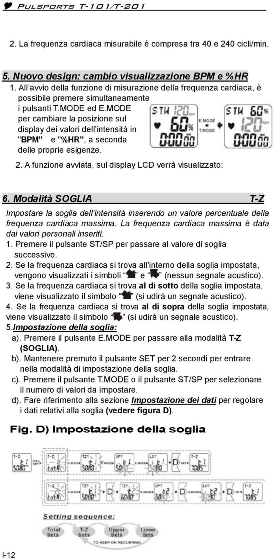 MODE per cambiare la posizione sul display dei valori dell intensità in "BPM" e "%HR", a seconda delle proprie esigenze. 2. A funzione avviata, sul display LCD verrà visualizzato: 6.