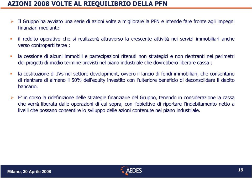 perimetri dei progetti di medio termine previsti nel piano industriale che dovrebbero liberare cassa ; la costituzione di JVs nel settore development, ovvero il lancio di fondi immobiliari, che