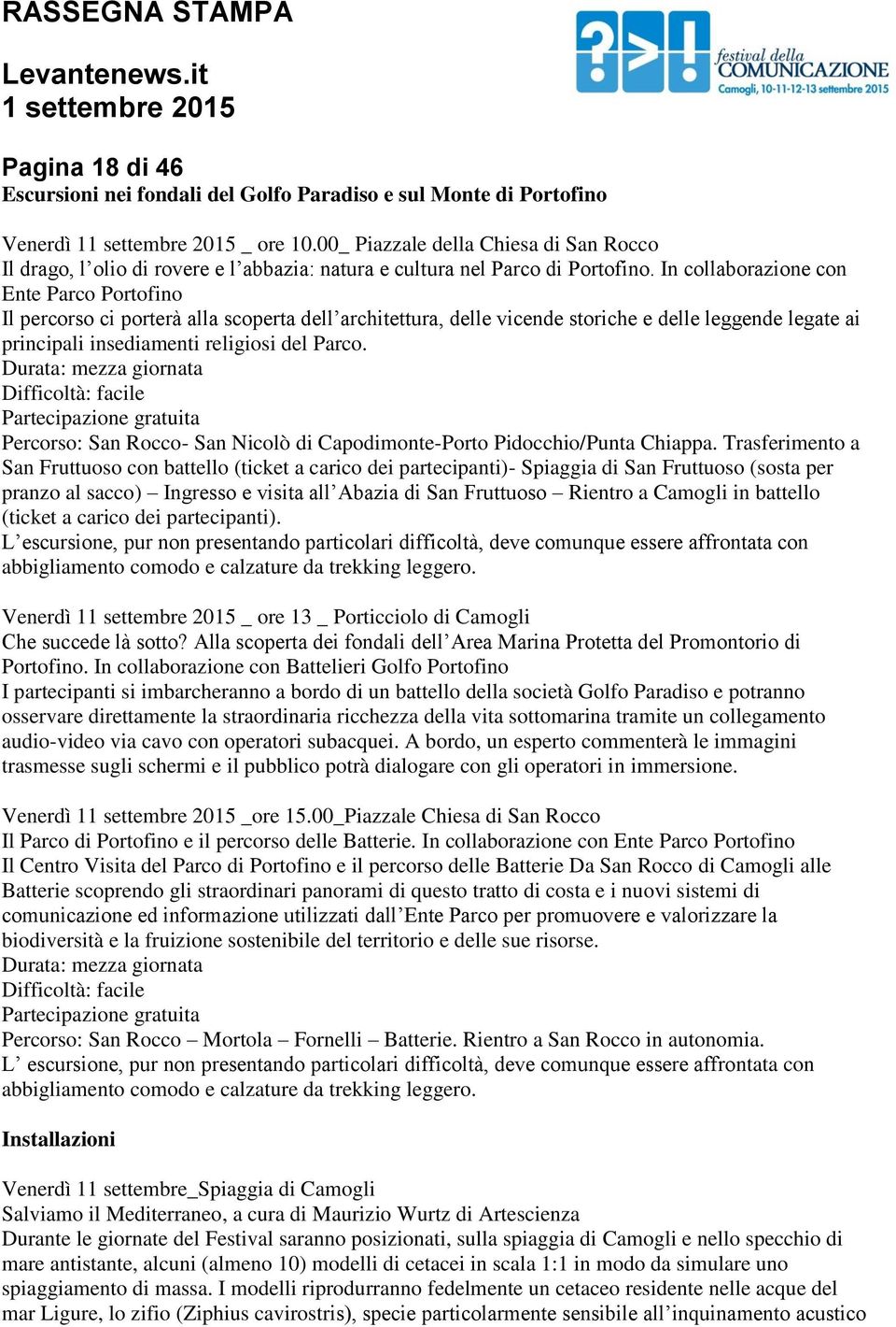 In collaborazione con Ente Parco Portofino Il percorso ci porterà alla scoperta dell architettura, delle vicende storiche e delle leggende legate ai principali insediamenti religiosi del Parco.