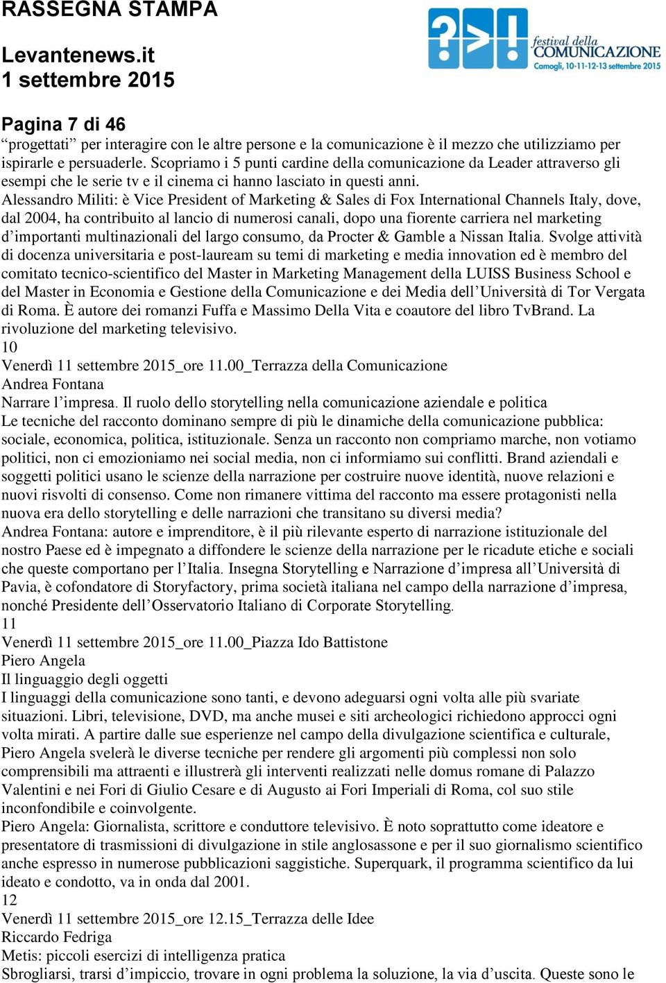 Alessandro Militi: è Vice President of Marketing & Sales di Fox International Channels Italy, dove, dal 2004, ha contribuito al lancio di numerosi canali, dopo una fiorente carriera nel marketing d