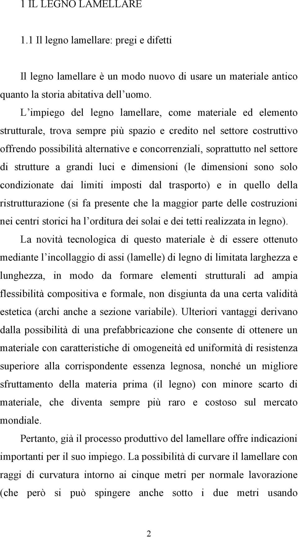 settore di strutture a grandi luci e dimensioni (le dimensioni sono solo condizionate dai limiti imposti dal trasporto) e in quello della ristrutturazione (si a presente che la maggior parte delle