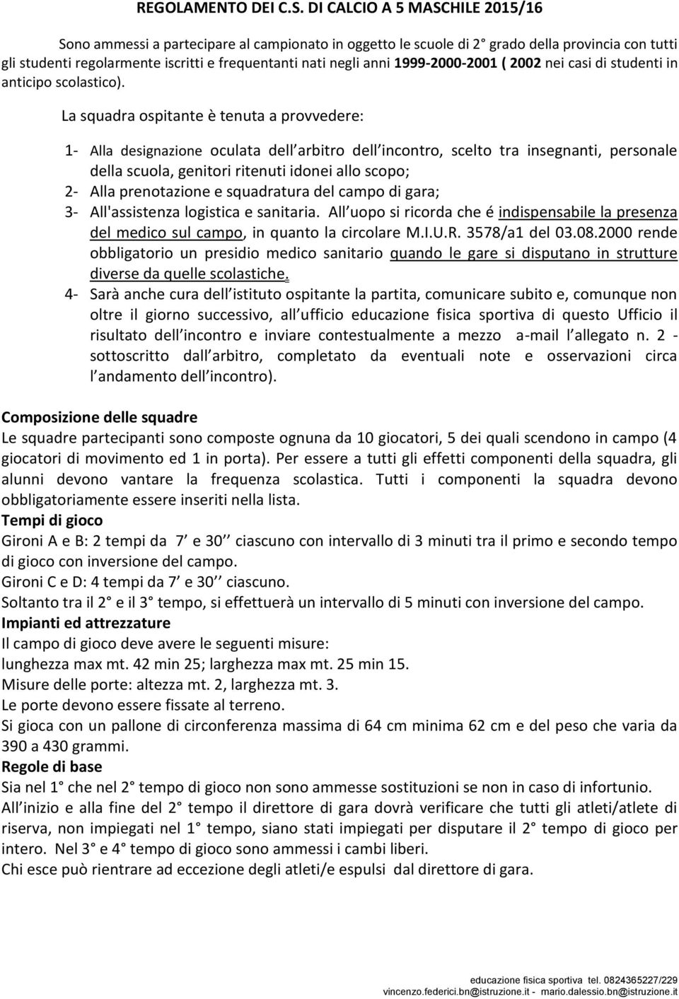 1999-2000-2001 ( 2002 nei casi di studenti in anticipo scolastico).