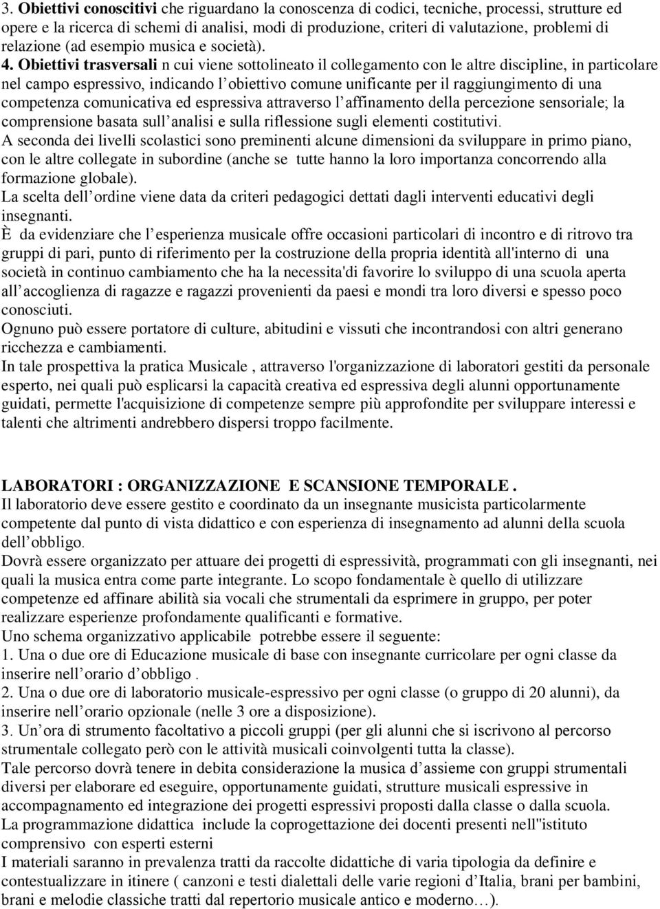 Obiettivi trasversali n cui viene sottolineato il collegamento con le altre discipline, in particolare nel campo espressivo, indicando l obiettivo comune unificante per il raggiungimento di una