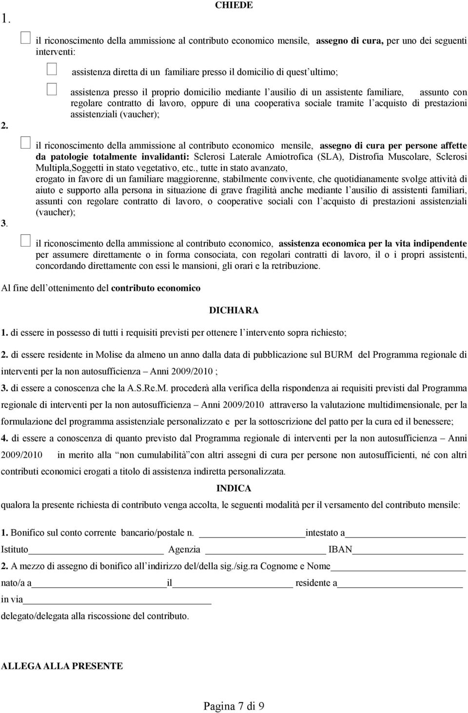 assistenza presso il proprio domicilio mediante l ausilio di un assistente familiare, assunto con regolare contratto di lavoro, oppure di una cooperativa sociale tramite l acquisto di prestazioni