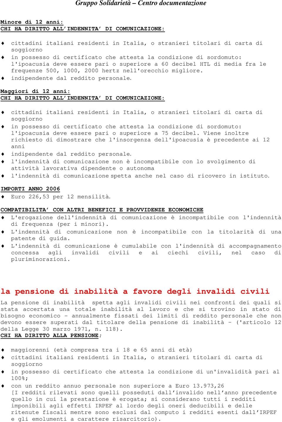 Maggiori di 12 anni: CHI HA DIRITTO ALL INDENNITA DI COMUNICAZIONE: in possesso di certificato che attesta la condizione di sordomuto: l'ipoacusia deve essere pari o superiore a 75 decibel.