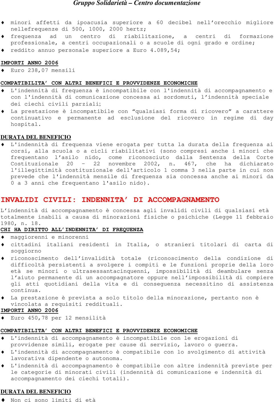 089,54; Euro 238,07 mensili L'indennità di frequenza è incompatibile con l'indennità di accompagnamento e con l'indennità di comunicazione concessa ai sordomuti, l indennità speciale dei ciechi