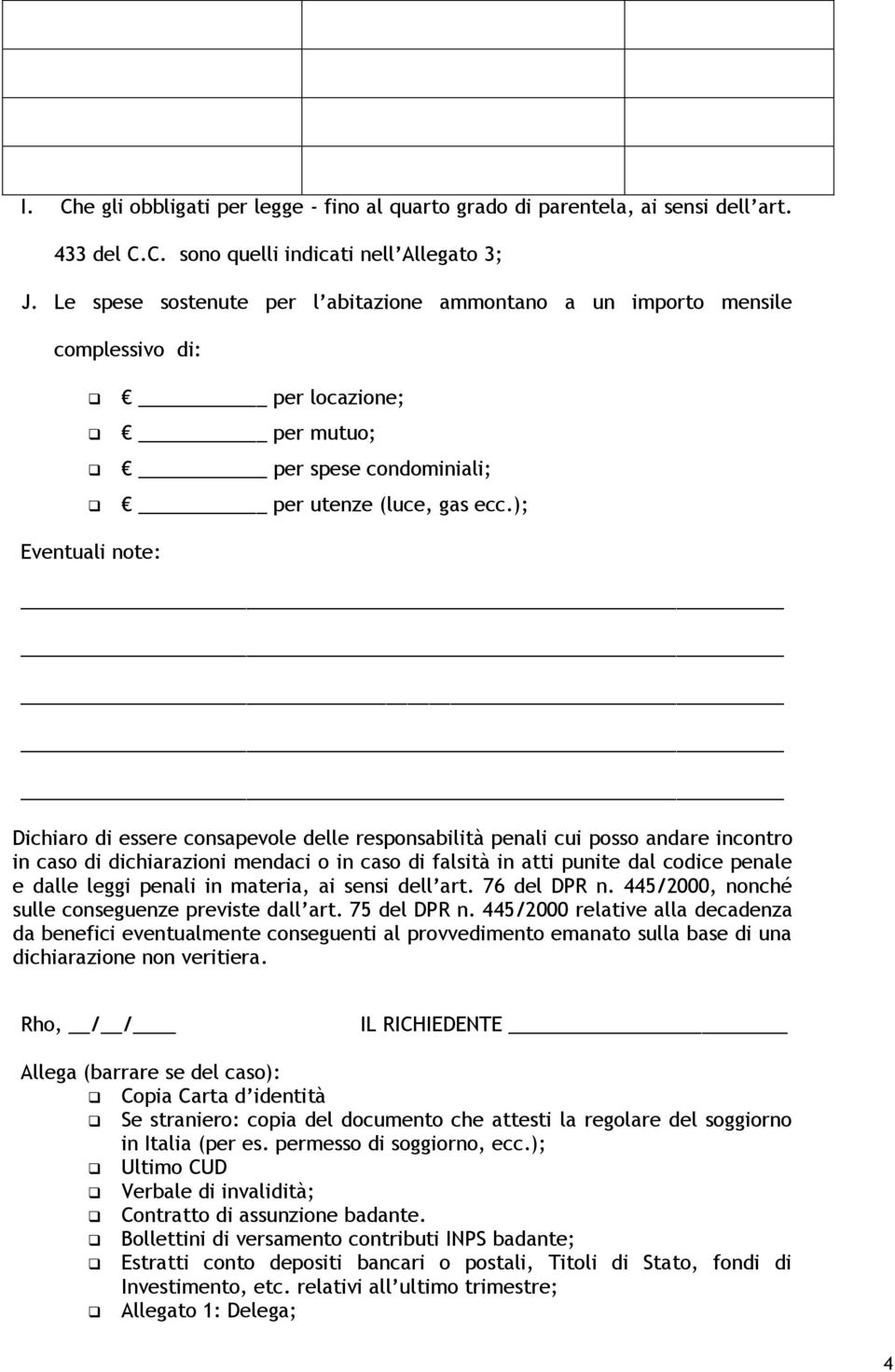 ); Eventuali note: Dichiaro di essere consapevole delle responsabilità penali cui posso andare incontro in caso di dichiarazioni mendaci o in caso di falsità in atti punite dal codice penale e dalle