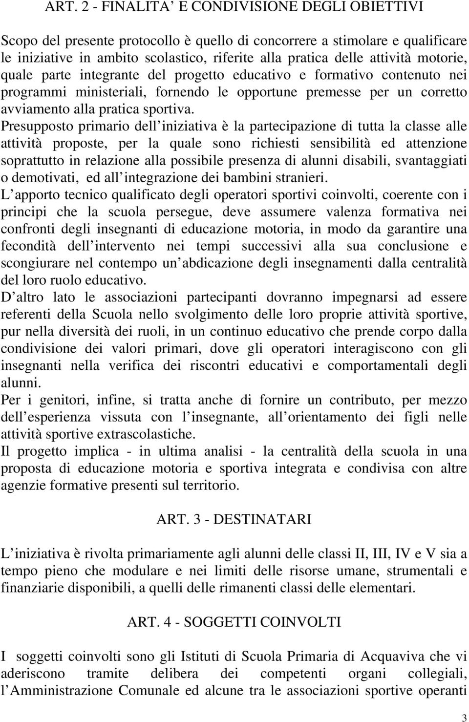 Presupposto primario dell iniziativa è la partecipazione di tutta la classe alle attività proposte, per la quale sono richiesti sensibilità ed attenzione soprattutto in relazione alla possibile