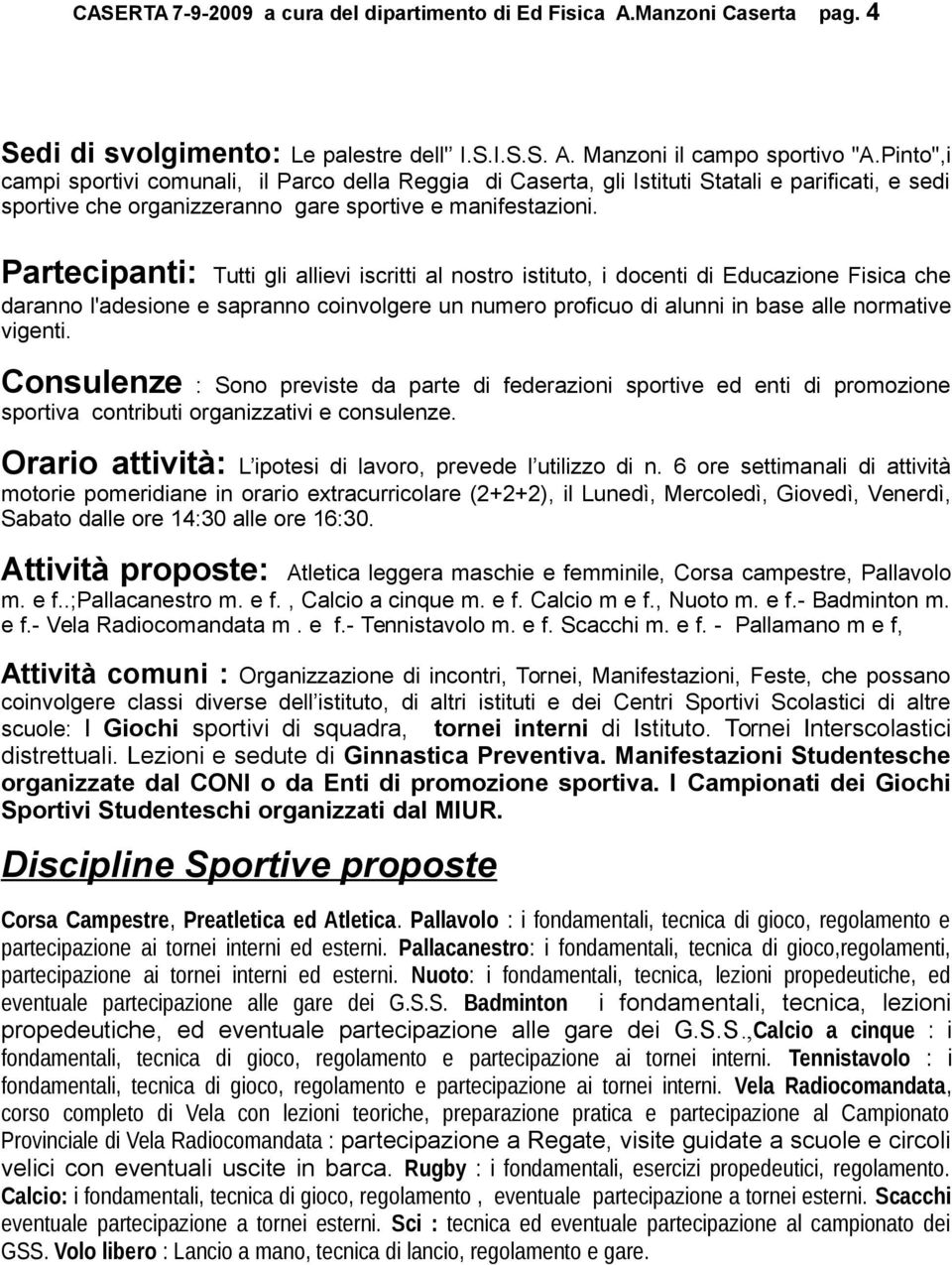 Partecipanti: Tutti gli allievi iscritti al nostro istituto, i docenti di Educazione Fisica che daranno l'adesione e sapranno coinvolgere un numero proficuo di alunni in base alle normative vigenti.